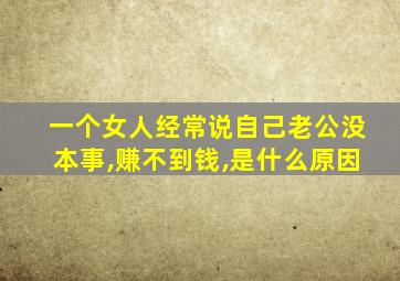 一个女人经常说自己老公没本事,赚不到钱,是什么原因