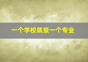 一个学校就报一个专业