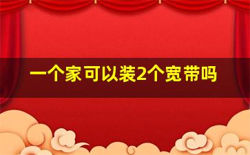 一个家可以装2个宽带吗