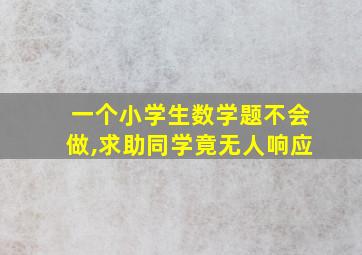 一个小学生数学题不会做,求助同学竟无人响应