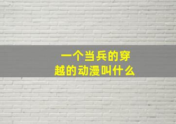 一个当兵的穿越的动漫叫什么