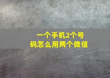 一个手机2个号码怎么用两个微信