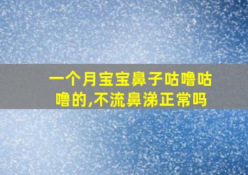 一个月宝宝鼻子咕噜咕噜的,不流鼻涕正常吗