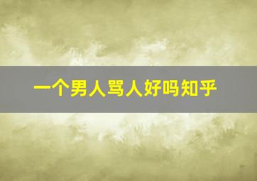 一个男人骂人好吗知乎