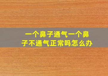 一个鼻子通气一个鼻子不通气正常吗怎么办