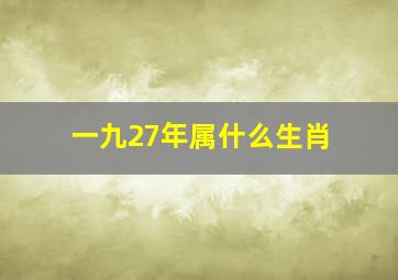 一九27年属什么生肖