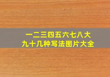一二三四五六七八大九十几种写法图片大全
