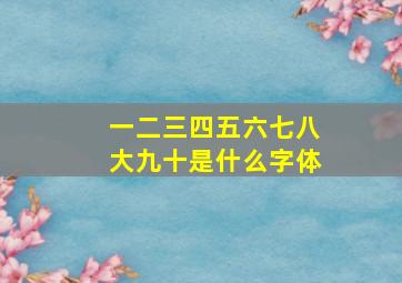 一二三四五六七八大九十是什么字体