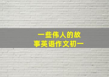 一些伟人的故事英语作文初一