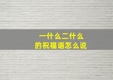 一什么二什么的祝福语怎么说