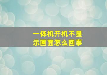 一体机开机不显示画面怎么回事