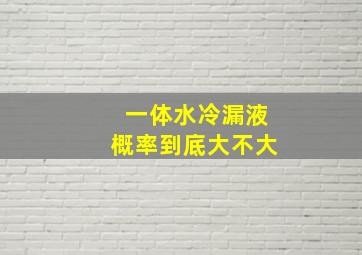 一体水冷漏液概率到底大不大