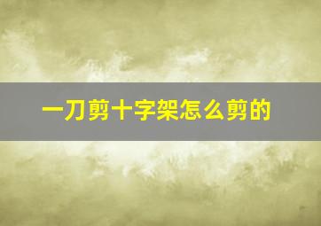 一刀剪十字架怎么剪的