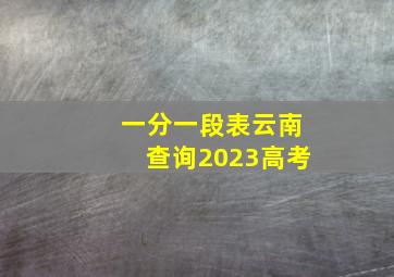 一分一段表云南查询2023高考