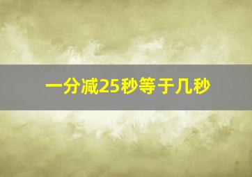 一分减25秒等于几秒