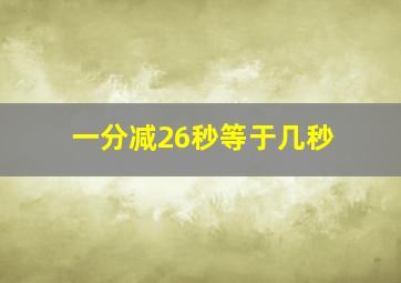 一分减26秒等于几秒