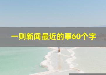 一则新闻最近的事60个字