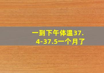 一到下午体温37.4-37.5一个月了