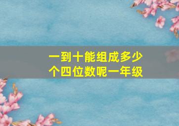 一到十能组成多少个四位数呢一年级