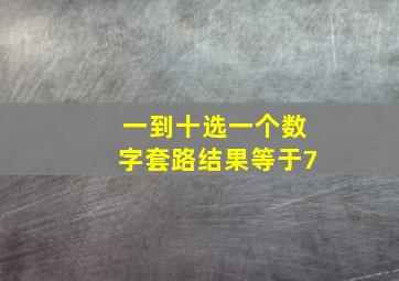 一到十选一个数字套路结果等于7