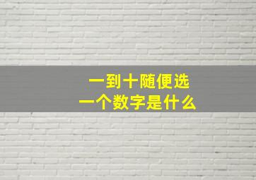 一到十随便选一个数字是什么