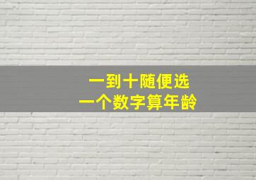 一到十随便选一个数字算年龄