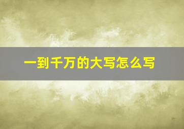 一到千万的大写怎么写