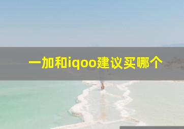 一加和iqoo建议买哪个