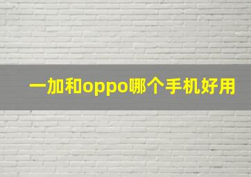 一加和oppo哪个手机好用