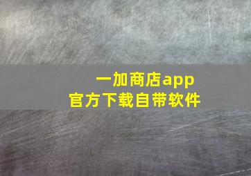 一加商店app官方下载自带软件