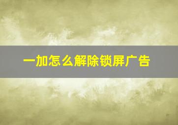 一加怎么解除锁屏广告