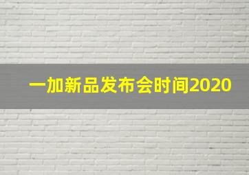 一加新品发布会时间2020