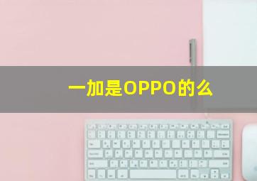 一加是OPPO的么