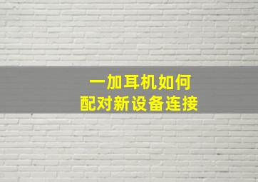 一加耳机如何配对新设备连接