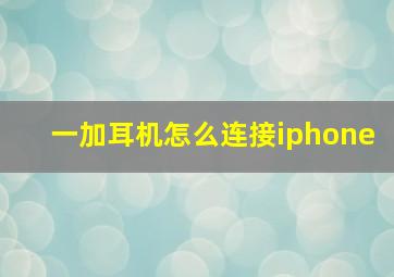 一加耳机怎么连接iphone