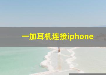 一加耳机连接iphone