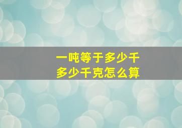 一吨等于多少千多少千克怎么算