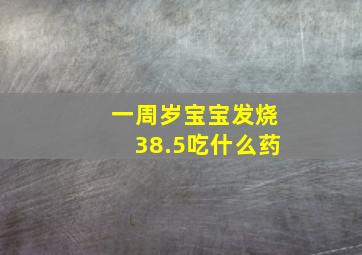 一周岁宝宝发烧38.5吃什么药