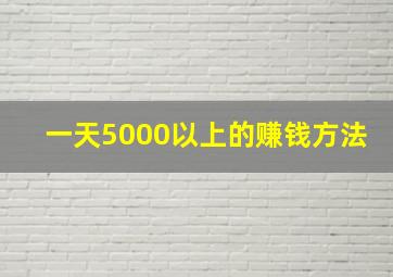 一天5000以上的赚钱方法