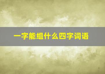 一字能组什么四字词语