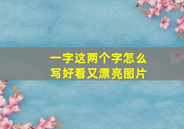 一字这两个字怎么写好看又漂亮图片