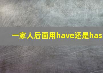 一家人后面用have还是has