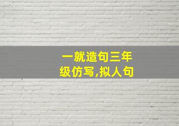 一就造句三年级仿写,拟人句