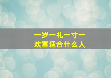 一岁一礼一寸一欢喜适合什么人