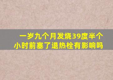 一岁九个月发烧39度半个小时前塞了退热栓有影响吗