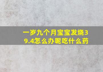 一岁九个月宝宝发烧39.4怎么办呢吃什么药