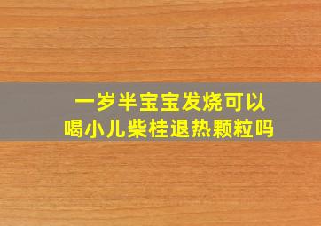 一岁半宝宝发烧可以喝小儿柴桂退热颗粒吗