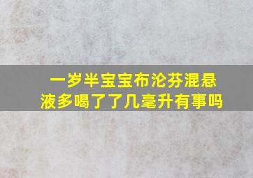 一岁半宝宝布沦芬混悬液多喝了了几毫升有事吗