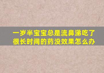 一岁半宝宝总是流鼻涕吃了很长时间的药没效果怎么办