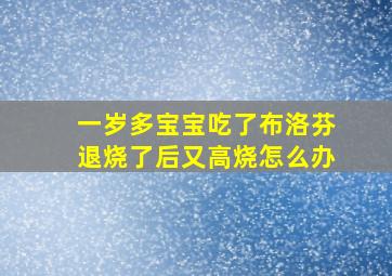 一岁多宝宝吃了布洛芬退烧了后又高烧怎么办